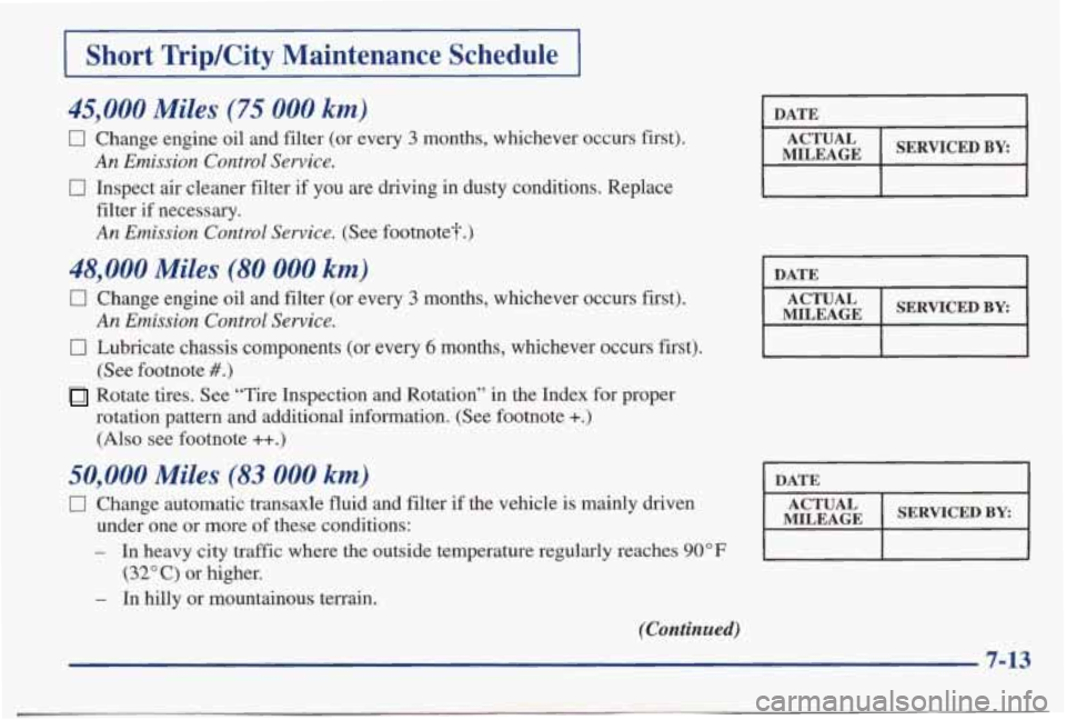 PONTIAC BONNEVILLE 1998  Owners Manual I Short  TripKity  Maintenance  Schedule I 
45,000 Miles (75 000 km) 
0 Change  engine oil and filter (or  every 3 months,  whichever  occurs  first). 
0 Inspect air cleaner  filter  if  you are  driv