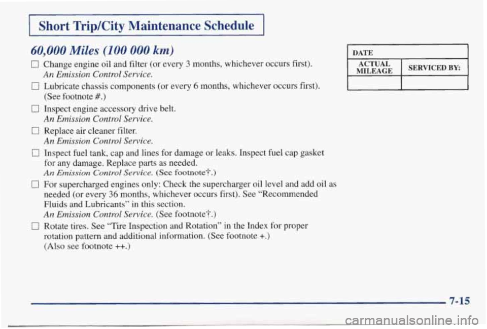 PONTIAC BONNEVILLE 1998  Owners Manual I Short  TripKity  Maintenance  Schedule I 
60,000 Miles (100 000 km) 
0 Change  engine  oil  and filter (or  every 3 months,  whichever  occurs  fist). 
0 Lubricate  chassis  components  (or  every 6