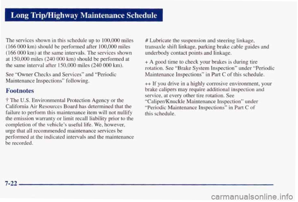 PONTIAC BONNEVILLE 1998 Owners Manual Long Tripmighway Maintenance Schedule
The services shown in this schedule up to 100,000 miles
(166
000 km) should be performed after 100,000 miles
(166
000 km) at the same intervals. PONTIAC BONNEVILLE 1998 Owners Manual Long Tripmighway Maintenance Schedule
The services shown in this schedule up to 100,000 miles
(166
000 km) should be performed after 100,000 miles
(166
000 km) at the same intervals.