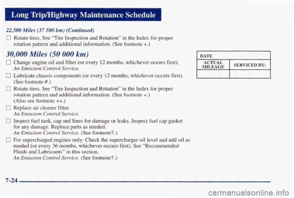 PONTIAC BONNEVILLE 1998 Owners Manual Long Trip/Hiehwav Maintenance Schedule
22,500 Miles (37 500 km) (Continued)
0 Rotate tires, See “Tire Inspection and Rotation” in the Index for prope\
r
rotation pattern and addit PONTIAC BONNEVILLE 1998 Owners Manual Long Trip/Hiehwav Maintenance Schedule
22,500 Miles (37 500 km) (Continued)
0 Rotate tires, See “Tire Inspection and Rotation” in the Index for prope\
r
rotation pattern and addit