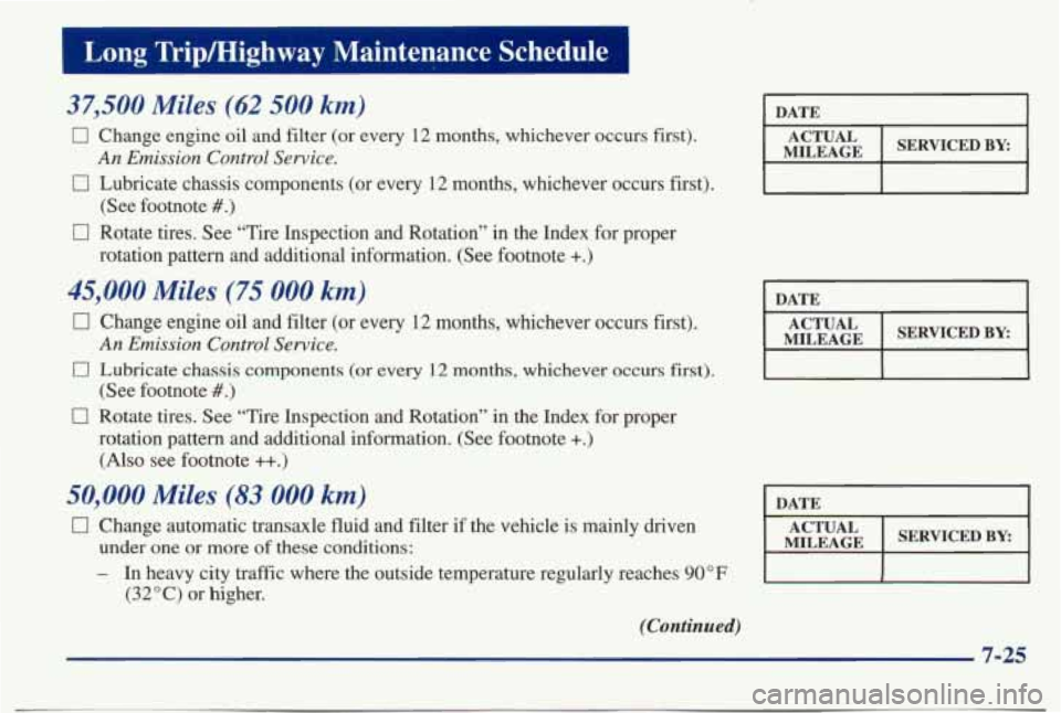 PONTIAC BONNEVILLE 1998 Owners Manual Long Trip/Highway Maintenance Schedule
37,500 Miles (62 500 km)
0 Change engine oil and filter (or every 12 months, whichever occurs first).
0 Lubricate chassis components (or every 1 PONTIAC BONNEVILLE 1998 Owners Manual Long Trip/Highway Maintenance Schedule
37,500 Miles (62 500 km)
0 Change engine oil and filter (or every 12 months, whichever occurs first).
0 Lubricate chassis components (or every 1