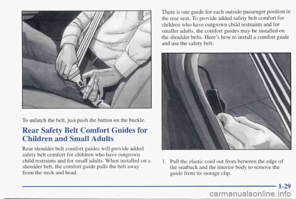 PONTIAC BONNEVILLE 1998 Owners Guide To unlatch  the  belt, just push  the  button  on the  buckle. 
Rear  Safety  Belt  Comfort  Guides  for 
Children  and  Small  Adults 
Rear  shoulder  belt  comfort  guides  will  provide  added 
saf
