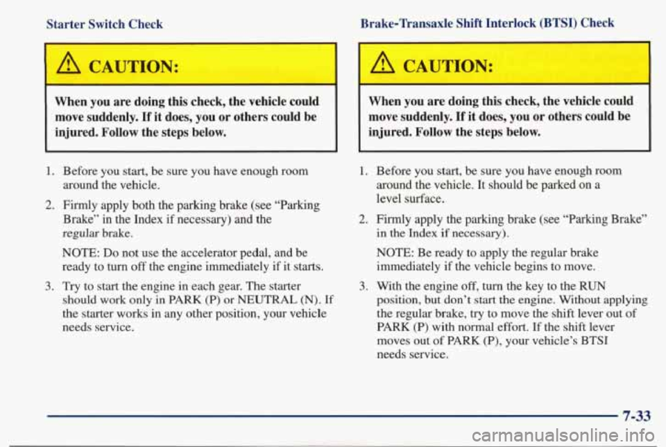 PONTIAC BONNEVILLE 1998 Owners Manual Starter Switch Check
A CAUTION:
When you are doing this check, the vehicle could move suddenly.
If it does, you or others could be
injured. Follow the steps below. Brake-Transa PONTIAC BONNEVILLE 1998 Owners Manual Starter Switch Check
A CAUTION:
When you are doing this check, the vehicle could move suddenly.
If it does, you or others could be
injured. Follow the steps below. Brake-Transa