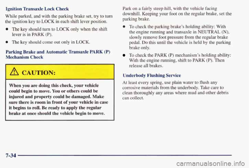 PONTIAC BONNEVILLE 1998 Owners Manual Ignition Transaxle Lock Check
While parked, and with the parking brake set, try to turn
the ignition key to LOCK in each shift lever position.
0 The key should turn to LOCK only PONTIAC BONNEVILLE 1998 Owners Manual Ignition Transaxle Lock Check
While parked, and with the parking brake set, try to turn
the ignition key to LOCK in each shift lever position.
0 The key should turn to LOCK only