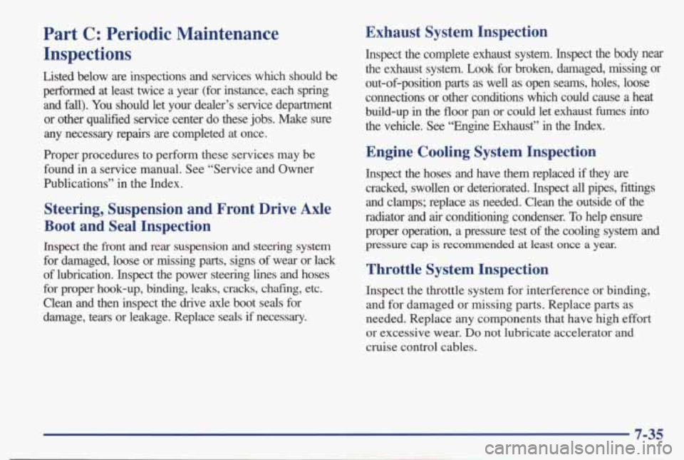 PONTIAC BONNEVILLE 1998 Owners Manual Part C: Periodic Maintenance
Inspections
Listed below are inspections and services which should be
performed at least twice a year (for instance, each spring
and fall). You should PONTIAC BONNEVILLE 1998 Owners Manual Part C: Periodic Maintenance
Inspections
Listed below are inspections and services which should be
performed at least twice a year (for instance, each spring
and fall). You should