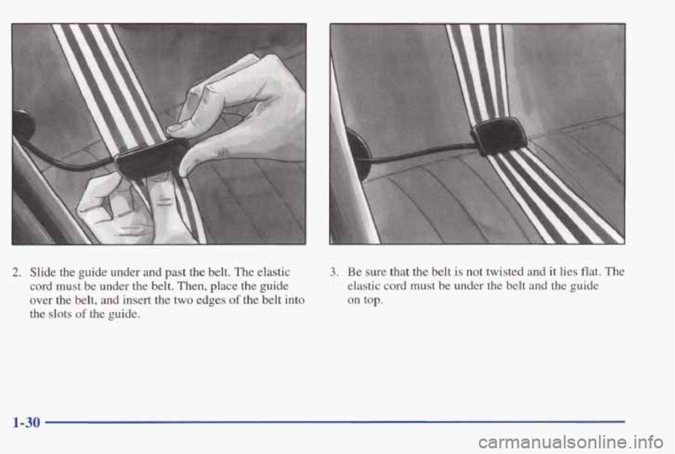 PONTIAC BONNEVILLE 1998 Owners Guide 2. Slide  the  guide  under  and  past  the  belt.  The  elastic 
cord  must  be  under  the  belt.  Then,  place  the  guide 
over  the  belt,  and  insert  the  two  edges 
of the  belt  into 
the  