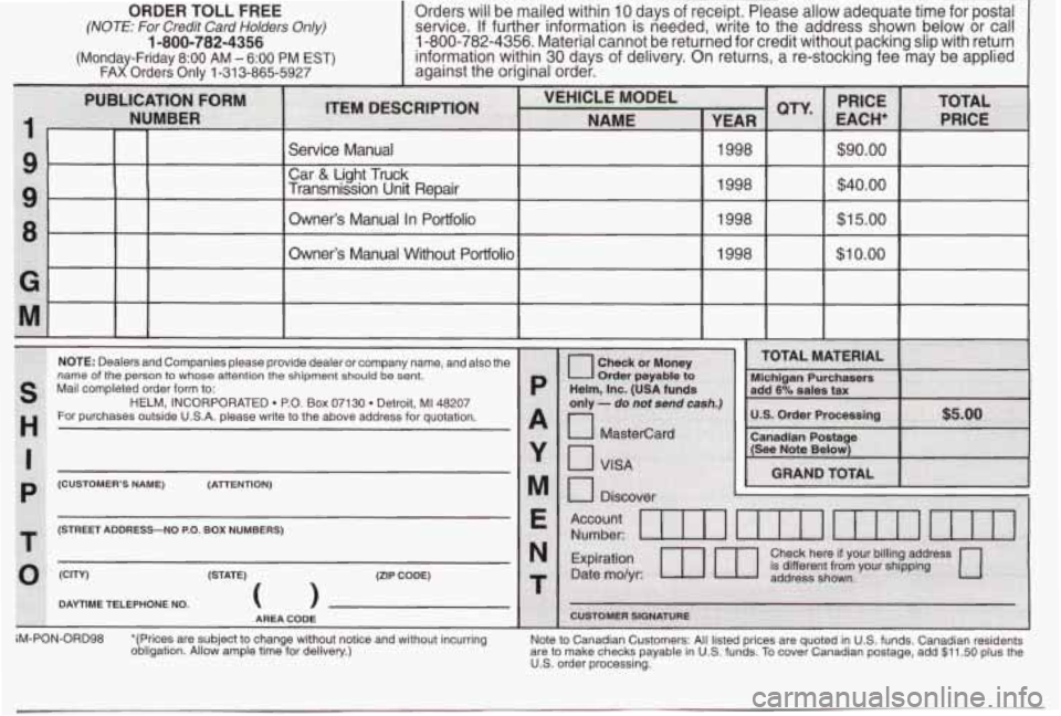 PONTIAC BONNEVILLE 1998  Owners Manual ORDER TOLL FREE (NOTE: For  Credit Card Holders Onh) 
(Monda  -Friday  8:OO  AM - 6:OO PM ESl FdOrders Only  1-31 3-865-5927 
1 -800-7824356 
Orders  will  be  mailed  within  10,days  of  receipt.  P