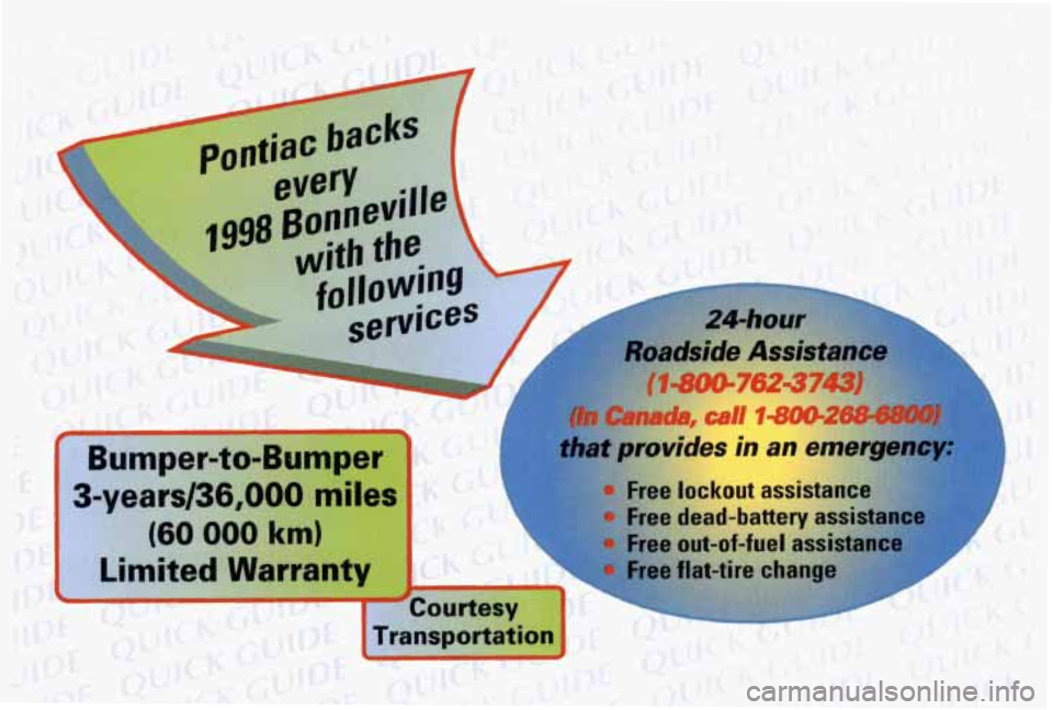 PONTIAC BONNEVILLE 1998  Owners Manual i. ,, I 
1 Bumper-to-Lum 
,imited Warranty 
Roadside Assistqp 
,7* lr;r-/9i2374 
provides in an tmergency: 
rree lockout assistance 
Free out-of-fuel assista 
c Free dead-battery assis -:e A  