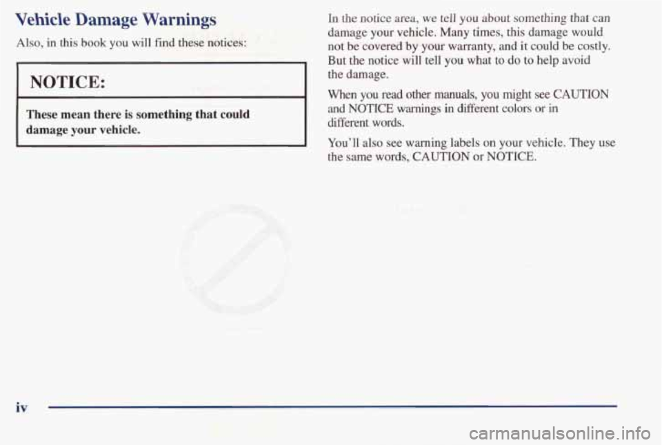 PONTIAC BONNEVILLE 1998  Owners Manual Vehicle Damage Warnings 
Also, in this book you will  find  these  notices: 
I NOTICE: 
These  mean  there  is  something  that could 
damage your vehicle. 
In the notice  area, we  tell  you about  s