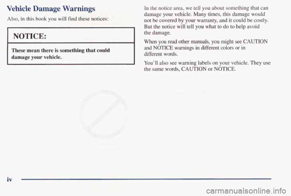 PONTIAC BONNEVILLE 1998 Owners Manual Vehicle Damage Warnings
Also, in this book you will find these notices:
I NOTICE:
These mean there is something that could
damage your vehicle.
In the notice area, we tell you about s PONTIAC BONNEVILLE 1998 Owners Manual Vehicle Damage Warnings
Also, in this book you will find these notices:
I NOTICE:
These mean there is something that could
damage your vehicle.
In the notice area, we tell you about s