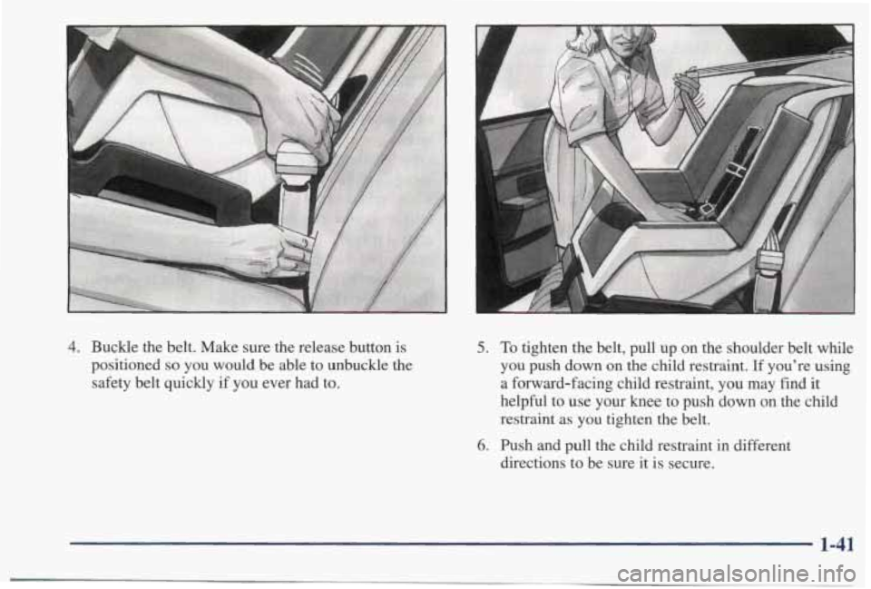 PONTIAC BONNEVILLE 1998 Service Manual 4. Buckle the belt. Make sure the release button is
positioned
so you would be able to unbuckle the
safety belt quickly if you ever had to.
5.
6.
To tighten the belt, pull up PONTIAC BONNEVILLE 1998 Service Manual 4. Buckle the belt. Make sure the release button is
positioned
so you would be able to unbuckle the
safety belt quickly if you ever had to.
5.
6.
To tighten the belt, pull up