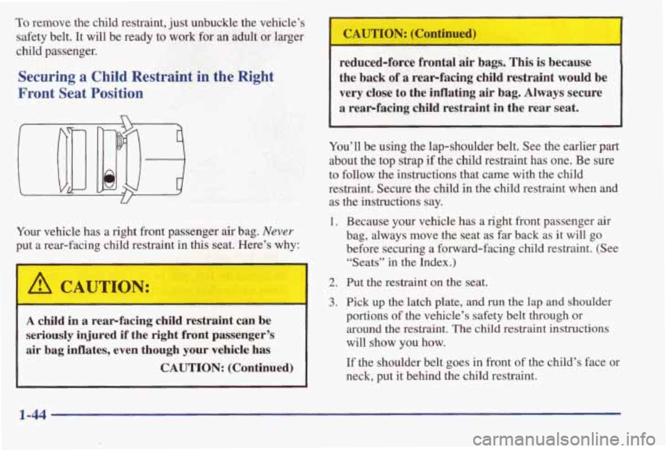 PONTIAC BONNEVILLE 1998 Workshop Manual To remove  the  child  restraint, just unbuckle  the  vehicle’s 
safety  belt.  It will  be  ready  to work 
for an adult  or  larger 
child  passenger. 
Securing a Child  Restraint  in  the  Right 