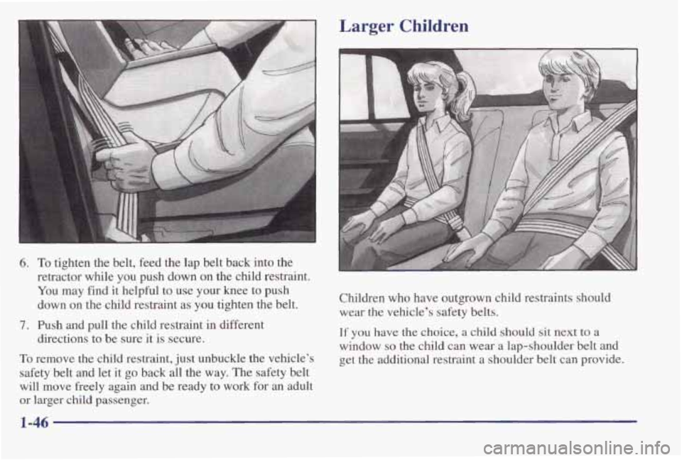 PONTIAC BONNEVILLE 1998 Workshop Manual 6. To tighten  the  belt,  feed  the lap belt  back  into the 
retractor  while  you  push  down  on  the  child  restraint. 
You may find it  helpful to use  your  knee  to  push 
down 
on the  child