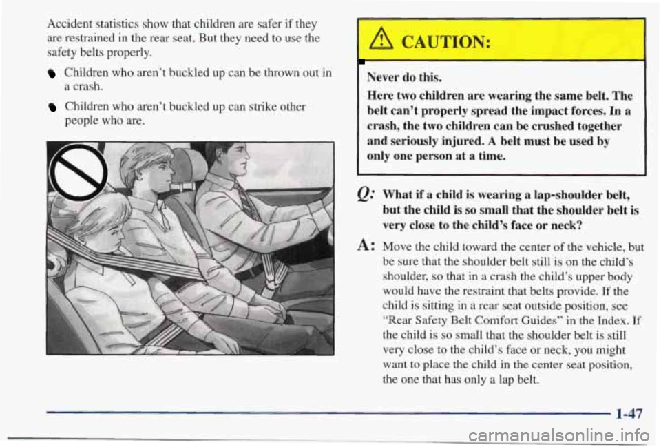 PONTIAC BONNEVILLE 1998 Workshop Manual Accident  statistics  show  that  children  are  safer if they 
are  restrained  in  the  rear  seat.  But  they  need  to  use  the 
safety  belts  properly. 
Children  who  aren’t  buckled  up  ca