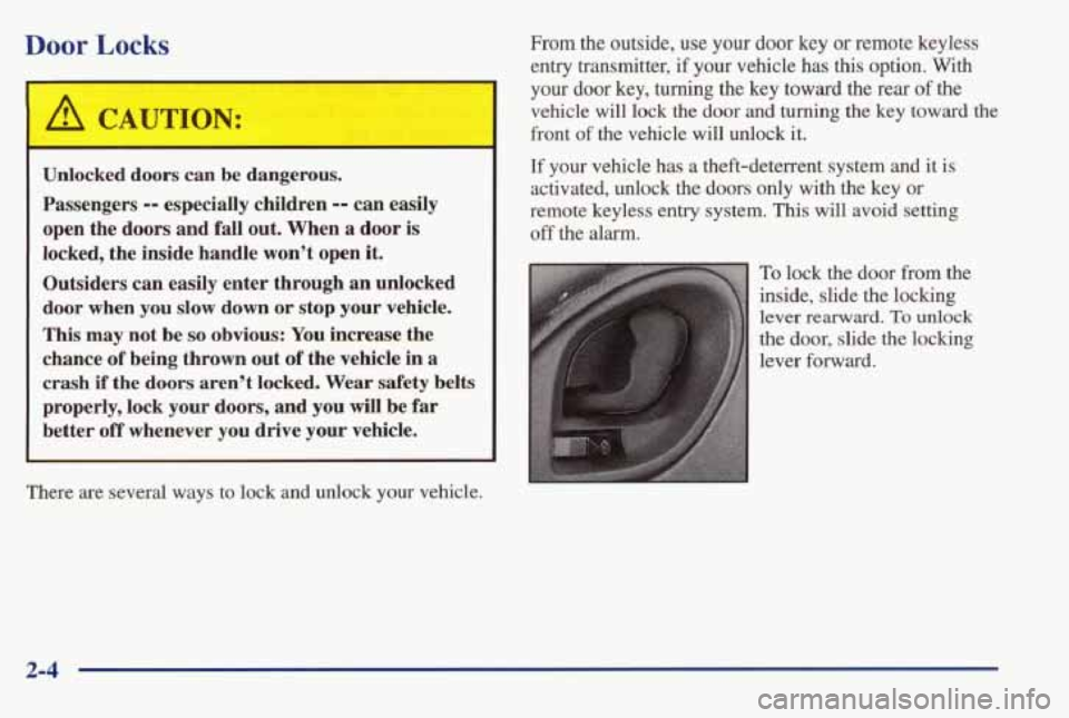 PONTIAC BONNEVILLE 1998 Repair Manual Door Locks
A CAUTION:
~
I
Unlocked doors can be dangerous. Passengers
-- especially children -- can easily
open the doors and fall out. When
a door is
locked, the inside handle PONTIAC BONNEVILLE 1998 Repair Manual Door Locks
A CAUTION:
~
I
Unlocked doors can be dangerous. Passengers
-- especially children -- can easily
open the doors and fall out. When
a door is
locked, the inside handle