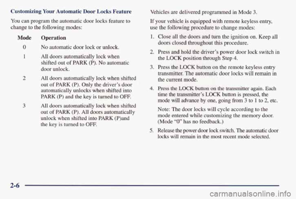 PONTIAC BONNEVILLE 1998 Repair Manual Customizing Your Automatic Door Locks Feature
You can program the automatic door locks feature to
change to the following modes:
Mode
0
1
2
3
Operation
No automatic door lock PONTIAC BONNEVILLE 1998 Repair Manual Customizing Your Automatic Door Locks Feature
You can program the automatic door locks feature to
change to the following modes:
Mode
0
1
2
3
Operation
No automatic door lock
