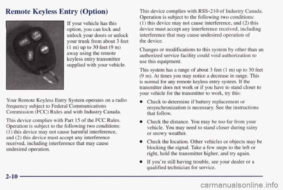PONTIAC BONNEVILLE 1998 Repair Manual Remote Keyless Entry (Option)
If your vehicle has this
option, you can lock and
unlock your doors or unlock
your
trunk from about 3 feet
(1 m) up to 30 feet (9 m)
away using the PONTIAC BONNEVILLE 1998 Repair Manual Remote Keyless Entry (Option)
If your vehicle has this
option, you can lock and
unlock your doors or unlock
your
trunk from about 3 feet
(1 m) up to 30 feet (9 m)
away using the