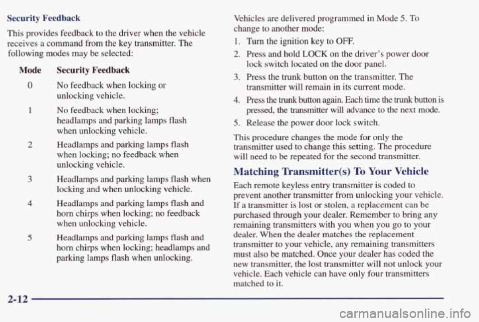 PONTIAC BONNEVILLE 1998 Repair Manual Security Feedback
This provides feedback to the driver when the vehicle
receives a command
from the key transmitter. The
following modes may be selected:
Mode Security Feedback
0 PONTIAC BONNEVILLE 1998 Repair Manual Security Feedback
This provides feedback to the driver when the vehicle
receives a command
from the key transmitter. The
following modes may be selected:
Mode Security Feedback
0