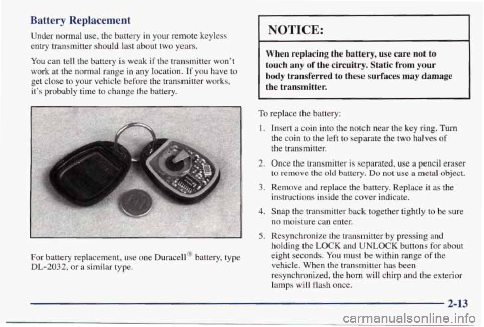 PONTIAC BONNEVILLE 1998 Repair Manual Battery Replacement
Under normal use, the battery in your remote keyless entry transmitter should last about two years.
You can tell the battery is weak if the transmitter wo PONTIAC BONNEVILLE 1998 Repair Manual Battery Replacement
Under normal use, the battery in your remote keyless entry transmitter should last about two years.
You can tell the battery is weak if the transmitter wo