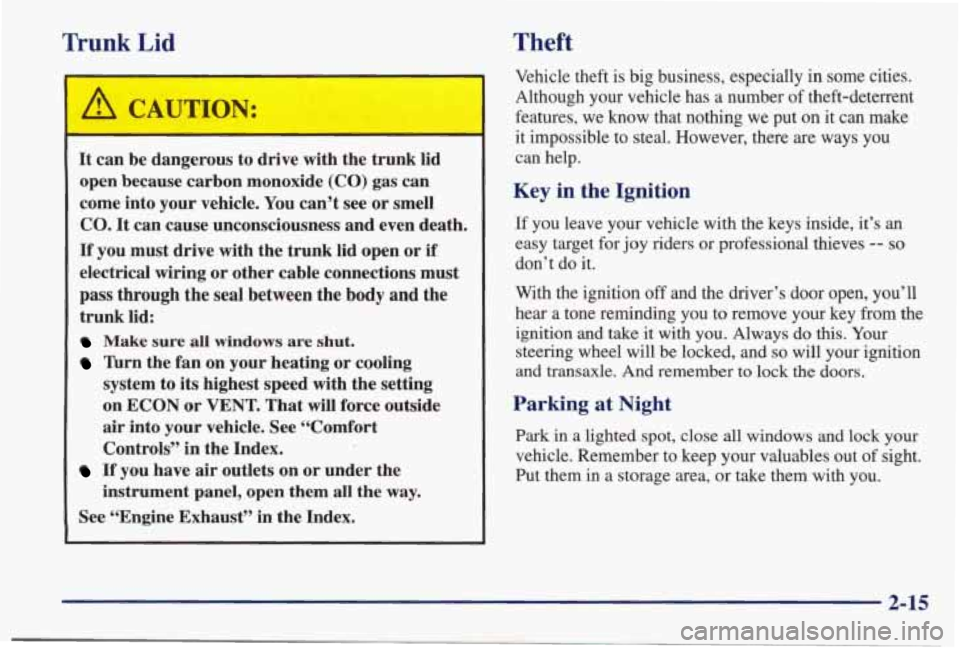 PONTIAC BONNEVILLE 1998 Manual PDF Trunk Lid 
I 
It can be  dangerous  to  drive  with the  trunk  lid 
open  because  carbon monoxide 
(CO) gas can 
come  into  your  vehicle. You can’t  see or smell 
CO. It can  cause  unconsciousn