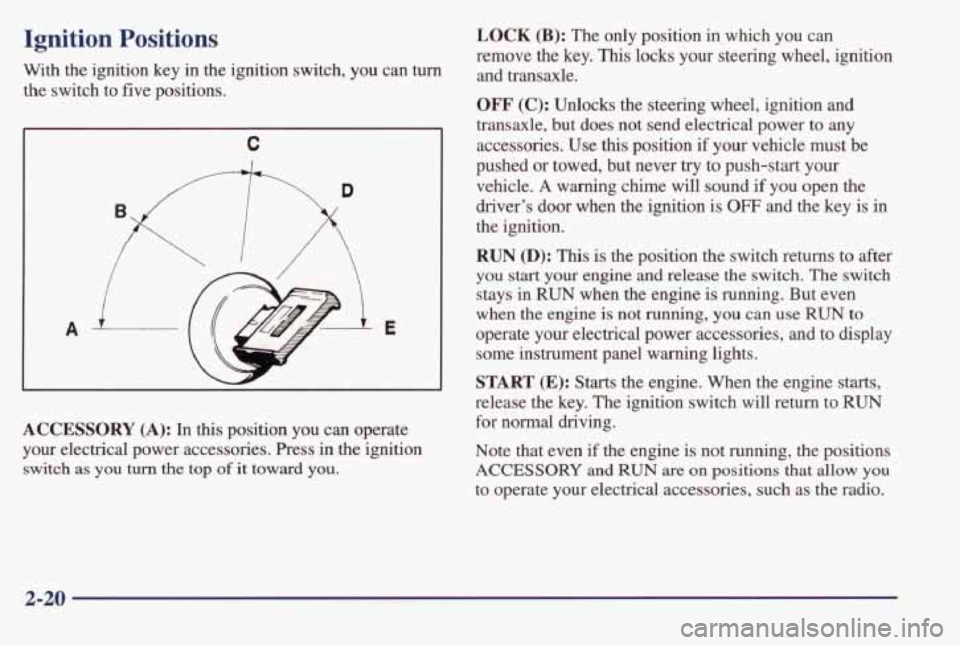 PONTIAC BONNEVILLE 1998 Manual PDF Ignition  Positions 
With the ignition  key  in the  ignition  switch,  you  can  turn 
the switch  to  five positions. 
C 
A E 
ACCESSORY (A): In  this  position  you  can  operate 
your  electrical 