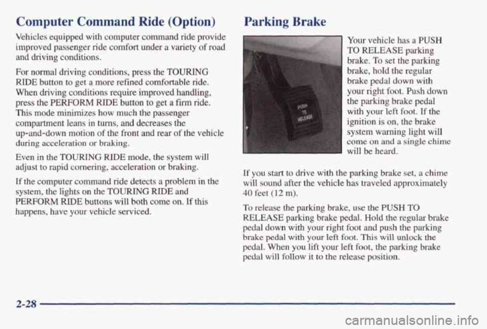 PONTIAC BONNEVILLE 1998  Owners Manual Computer Command Ride (Option) 
Vehicles  equipped  with  computer command ride  provide 
improved  passenger  ride  comfort  under 
a variety of road 
and  driving  conditions. 
For  normal  driving 