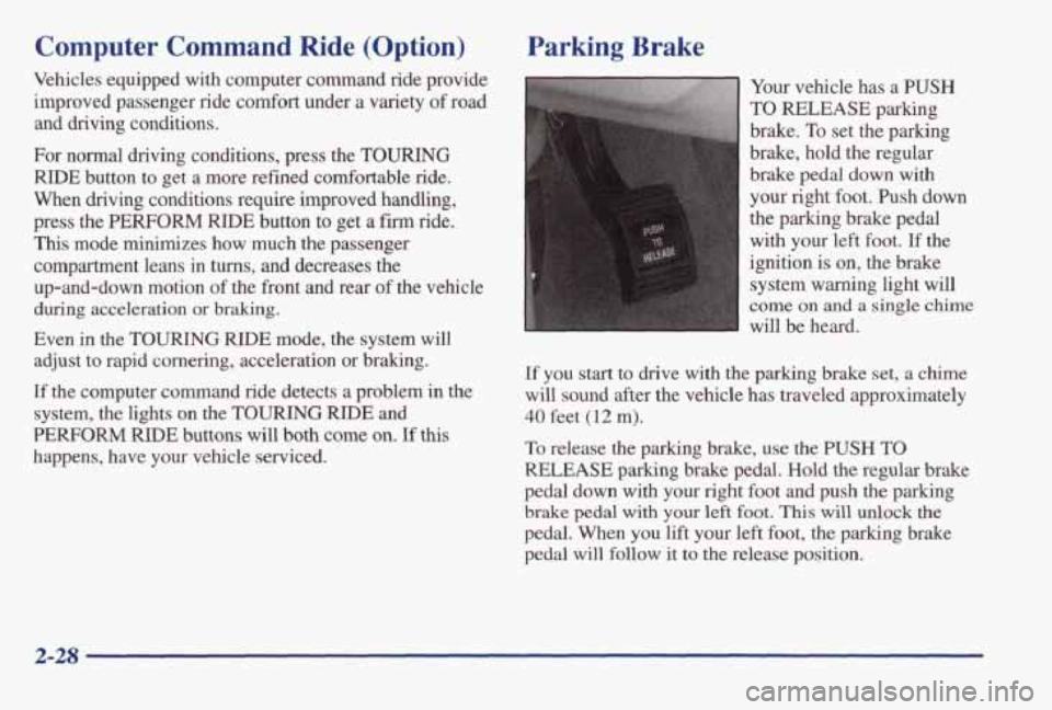 PONTIAC BONNEVILLE 1998 Owners Manual Computer Command Ride (Option)
Vehicles equipped with computer command ride provide
improved passenger ride comfort under
a variety of road
and driving conditions.
For normal driving PONTIAC BONNEVILLE 1998 Owners Manual Computer Command Ride (Option)
Vehicles equipped with computer command ride provide
improved passenger ride comfort under
a variety of road
and driving conditions.
For normal driving