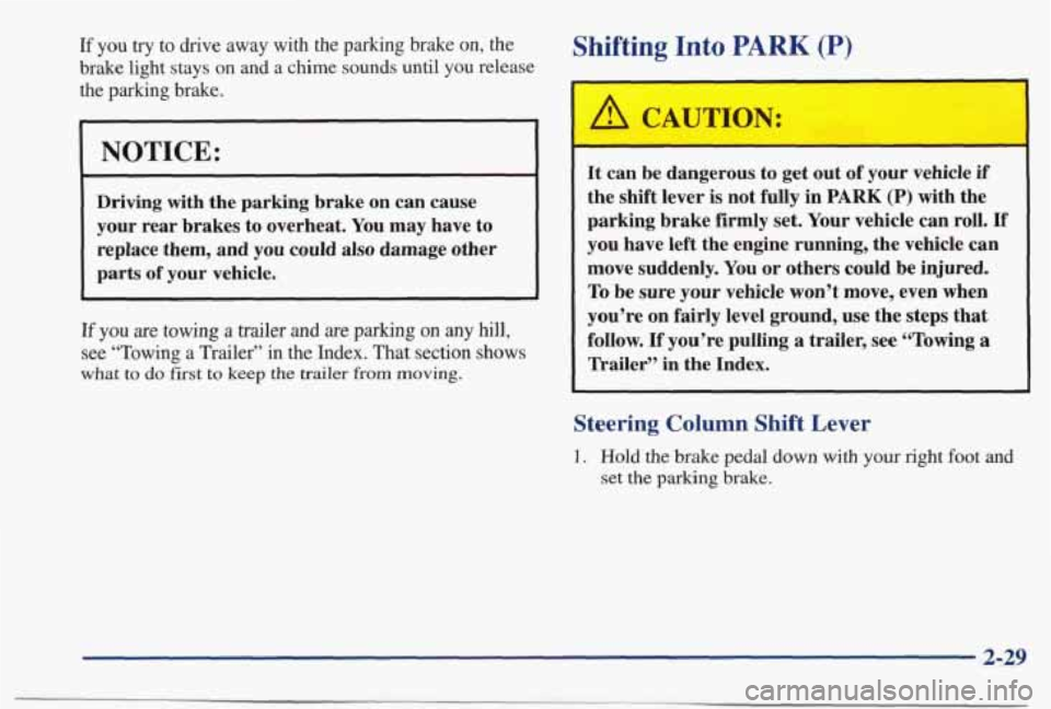 PONTIAC BONNEVILLE 1998 Owners Manual If you try to drive away with the parking brake on, the
brake light stays on and a chime sounds until you release
the parking brake.
NOTICE:
Driving with the parking brake on can caus PONTIAC BONNEVILLE 1998 Owners Manual If you try to drive away with the parking brake on, the
brake light stays on and a chime sounds until you release
the parking brake.
NOTICE:
Driving with the parking brake on can caus