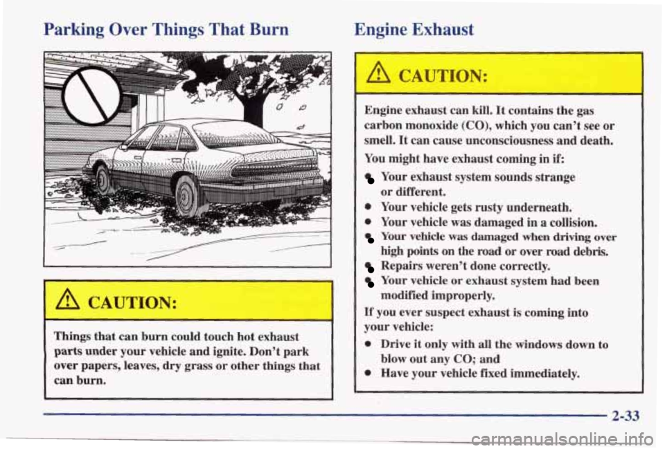 PONTIAC BONNEVILLE 1998 Manual Online Parking Over Things That Burn
Things that can burn could touch hot exhaust
parts under your vehicle and ignite. Don’t park
over papers, leaves,
dry grass or other things that
can PONTIAC BONNEVILLE 1998 Manual Online Parking Over Things That Burn
Things that can burn could touch hot exhaust
parts under your vehicle and ignite. Don’t park
over papers, leaves,
dry grass or other things that
can