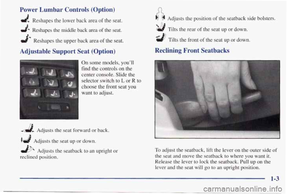 PONTIAC BONNEVILLE 1998  Owners Manual Power  Lumbar  Controls  (Option) 
d? Reshapes  the  lower  back  area of the seat. 
d Reshapes  the  middle  back  area of the  seat. 
Reshapes  the upper  back  area  of the  seat. 
Adjustable  Supp