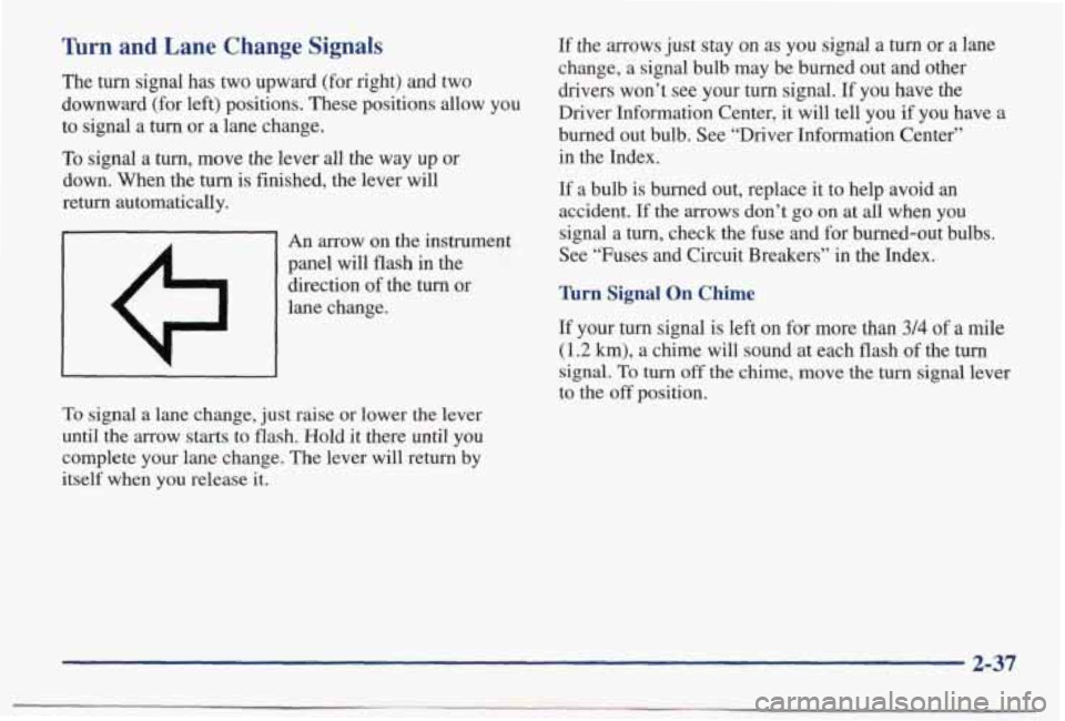 PONTIAC BONNEVILLE 1998 Owners Manual Wrn and Lane Change Signals
The turn signal has two upward (for right) and two
downward (for left) positions. These positions allow you
to signal a turn or
a lane change.
To PONTIAC BONNEVILLE 1998 Owners Manual Wrn and Lane Change Signals
The turn signal has two upward (for right) and two
downward (for left) positions. These positions allow you
to signal a turn or
a lane change.
To