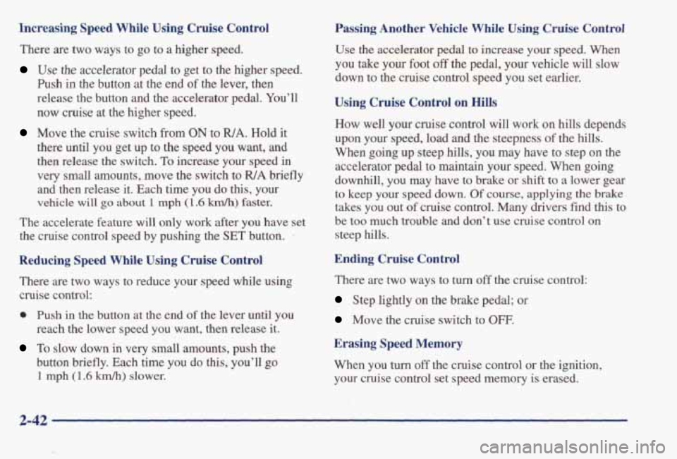 PONTIAC BONNEVILLE 1998 Owners Manual Increasing Speed While Using Cruise Control
There are two ways to go to a higher speed.
Use the accelerator pedal to get to the higher speed.
Push in the button at the end PONTIAC BONNEVILLE 1998 Owners Manual Increasing Speed While Using Cruise Control
There are two ways to go to a higher speed.
Use the accelerator pedal to get to the higher speed.
Push in the button at the end