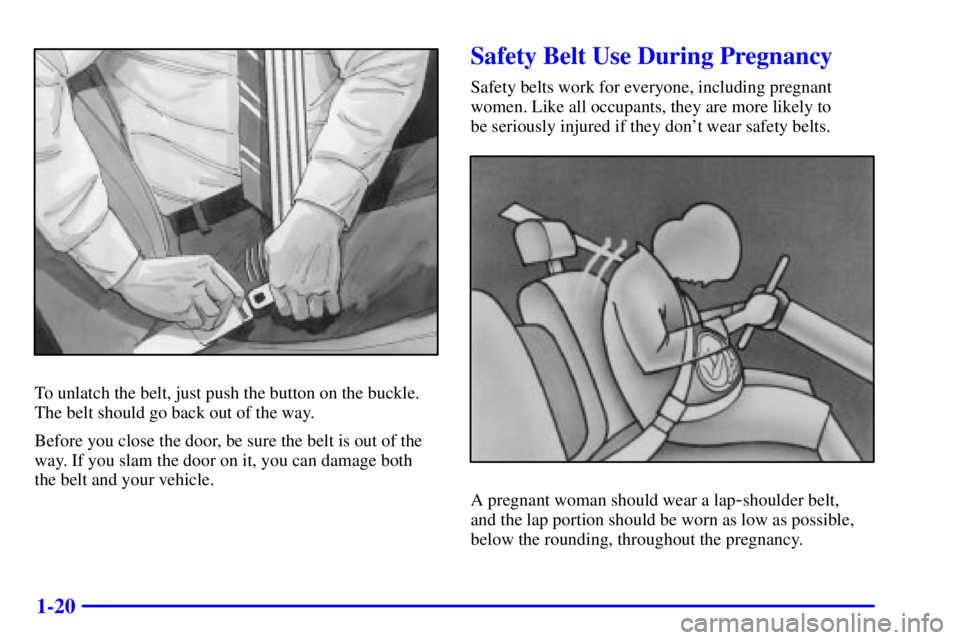 PONTIAC FIREBIRD 2002 Owners Manual 1-20
To unlatch the belt, just push the button on the buckle.
The belt should go back out of the way.
Before you close the door, be sure the belt is out of the
way. If you slam the door on it, you can