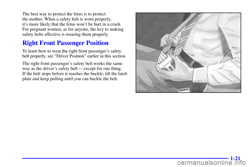 PONTIAC FIREBIRD 2002  Owners Manual 1-21
The best way to protect the fetus is to protect 
the mother. When a safety belt is worn properly, 
its more likely that the fetus wont be hurt in a crash.
For pregnant women, as for anyone, the