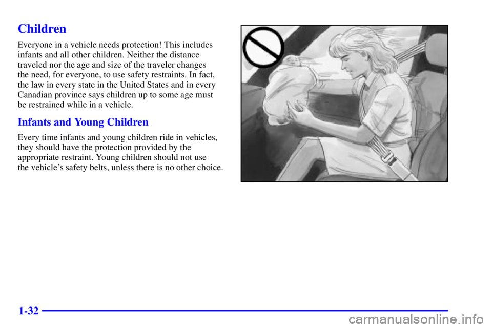 PONTIAC FIREBIRD 2002 Owners Guide 1-32
Children
Everyone in a vehicle needs protection! This includes
infants and all other children. Neither the distance
traveled nor the age and size of the traveler changes 
the need, for everyone, 