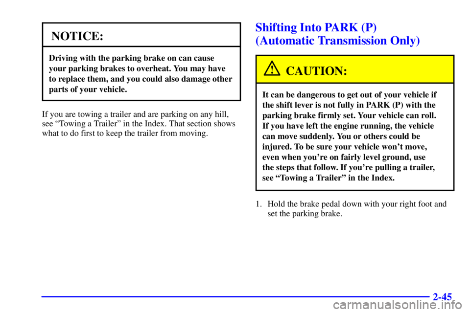 PONTIAC FIREBIRD 2001  Owners Manual 2-45
NOTICE:
Driving with the parking brake on can cause
your parking brakes to overheat. You may have
to replace them, and you could also damage other
parts of your vehicle.
If you are towing a trail