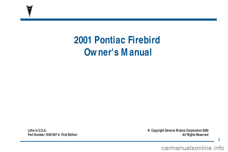 PONTIAC FIREBIRD 2001  Owners Manual 2001 Pontiac Firebird 
Owners Manual
Litho in U.S.A.
Part Number 10421947 A  First Edition© Copyright General Motors Corporation 2000
All Rights Reserved
i 