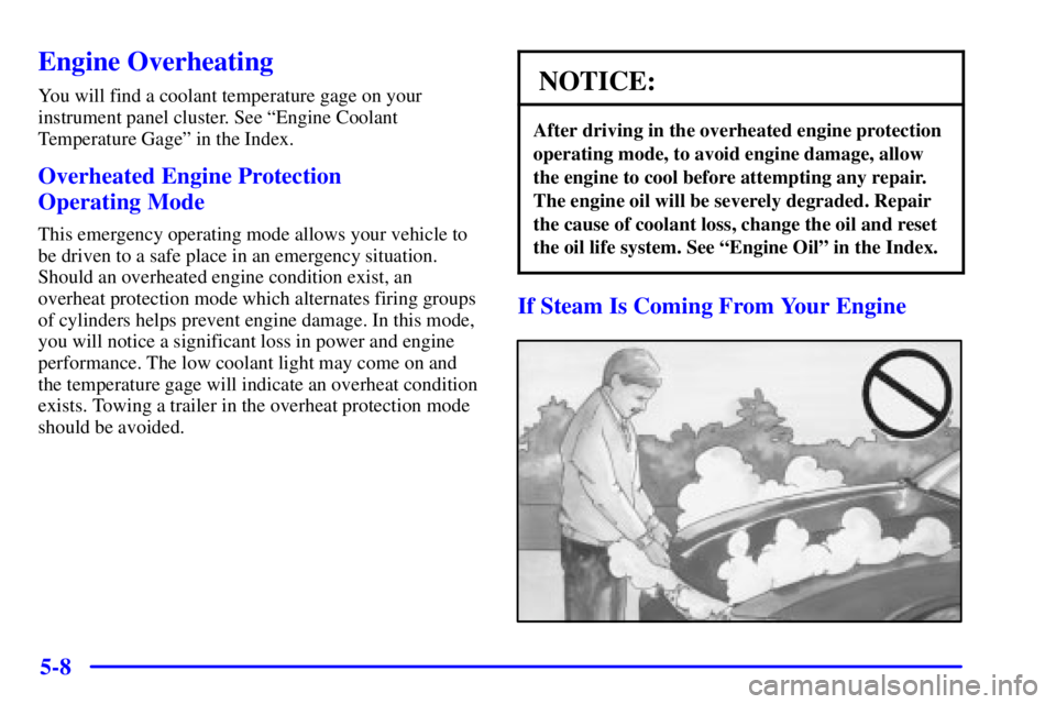 PONTIAC FIREBIRD 2001  Owners Manual 5-8
Engine Overheating
You will find a coolant temperature gage on your
instrument panel cluster. See ªEngine Coolant
Temperature Gageº in the Index.
Overheated Engine Protection 
Operating Mode
Thi