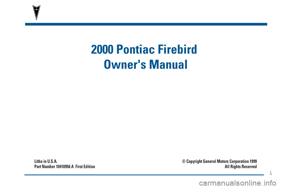 PONTIAC FIREBIRD 2000  Owners Manual 2000 Pontiac Firebird 
Owners Manual
Litho in U.S.A.
Part Number 10410956 A  First Edition© Copyright General Motors Corporation 1999
All Rights Reserved
i 