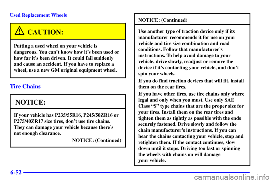 PONTIAC FIREBIRD 2000  Owners Manual 6-52
Used Replacement Wheels
CAUTION:
Putting a used wheel on your vehicle is
dangerous. You cant know how its been used or
how far its been driven. It could fail suddenly
and cause an accident. If