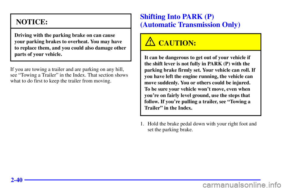 PONTIAC FIREBIRD 2000 Owners Manual 2-40
NOTICE:
Driving with the parking brake on can cause
your parking brakes to overheat. You may have
to replace them, and you could also damage other
parts of your vehicle.
If you are towing a trail