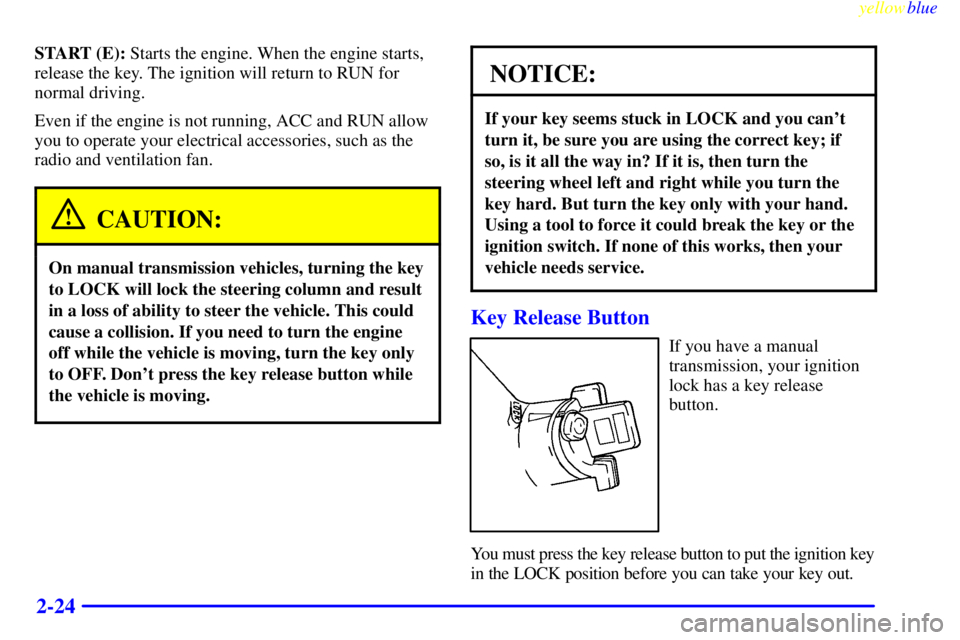 PONTIAC FIREBIRD 1999 Manual PDF yellowblue
2-24
START (E): Starts the engine. When the engine starts,
release the key. The ignition will return to RUN for
normal driving.
Even if the engine is not running, ACC and RUN allow
you PONTIAC FIREBIRD 1999 Manual PDF yellowblue
2-24
START (E): Starts the engine. When the engine starts,
release the key. The ignition will return to RUN for
normal driving.
Even if the engine is not running, ACC and RUN allow
you