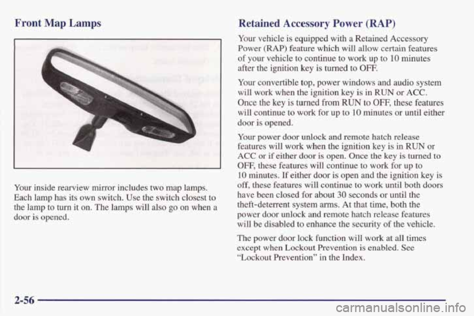 PONTIAC FIREBIRD 1998  Owners Manual Front  Map  Lamps 
I 
I 
’I 
L I 4 
Your inside  rearview  mirror  includes  two  map  lamps. 
Each  lamp  has  its  own  switch.  Use  the  switch  closest  to 
the  lamp  to  turn  it on.  The 
la