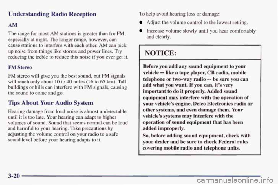 PONTIAC FIREBIRD 1998  Owners Manual Understanding Radio Reception 
AM 
The  range for most AM stations  is greater than for F", 
especially  at night.  The  longer  range,  however,  can 
cause  stations 
to interfere  with  each  other