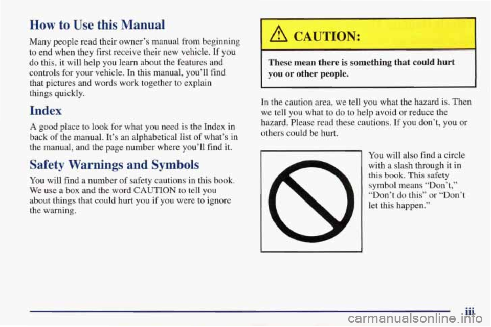 PONTIAC FIREBIRD 1998  Owners Manual How to Use this Manual 
Many  people  read  their  owner’s  manual from beginning 
to  end  when  they  first  receive  their  new  vehicle. 
If you 
do  this,  it  will  help  you  learn  about  th