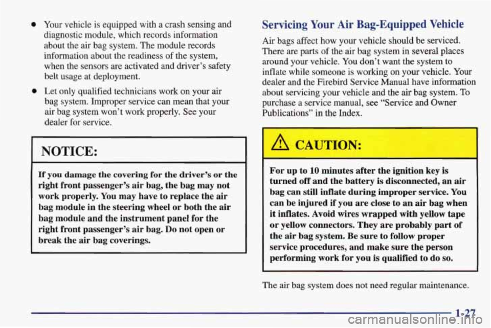 PONTIAC FIREBIRD 1998  Owners Manual 0 0 Your  vehicle  is  equipped  with  a  crash  sensing and 
diagnostic  module,  which  records  information 
about  the  air  bag  system.  The module  records 
information  about the  readiness  o