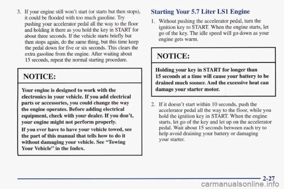 PONTIAC FIREBIRD 1998  Owners Manual 3. If your enpe  still  won’t  start  (or starts but  then  stops), 
it  could  be  flooded  with  too  much  gasoline.  Try 
pushing  your  accelerator  pedal 
all the  way  to  the  floor 
and  ho
