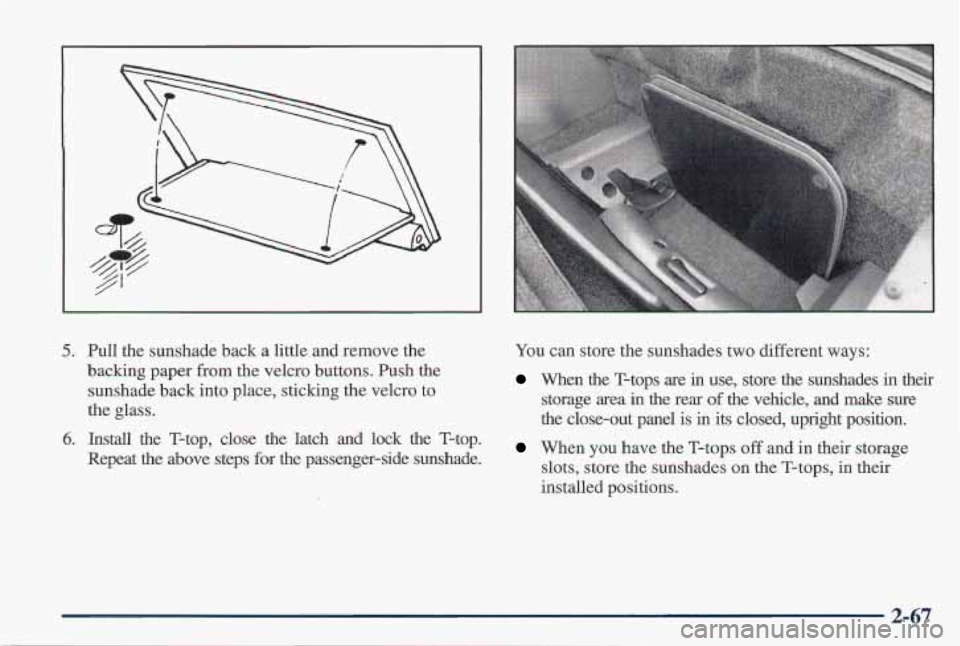 PONTIAC FIREBIRD 1997  Owners Manual 5. Pull the sunshade  back a little and remove the 
backing  paper  from  the Velcro 
buttons. Push the 
sunshade  back  into  place,  sticking the Velcro  to 
the  glass. 
6. Install  the  T-top,  cl