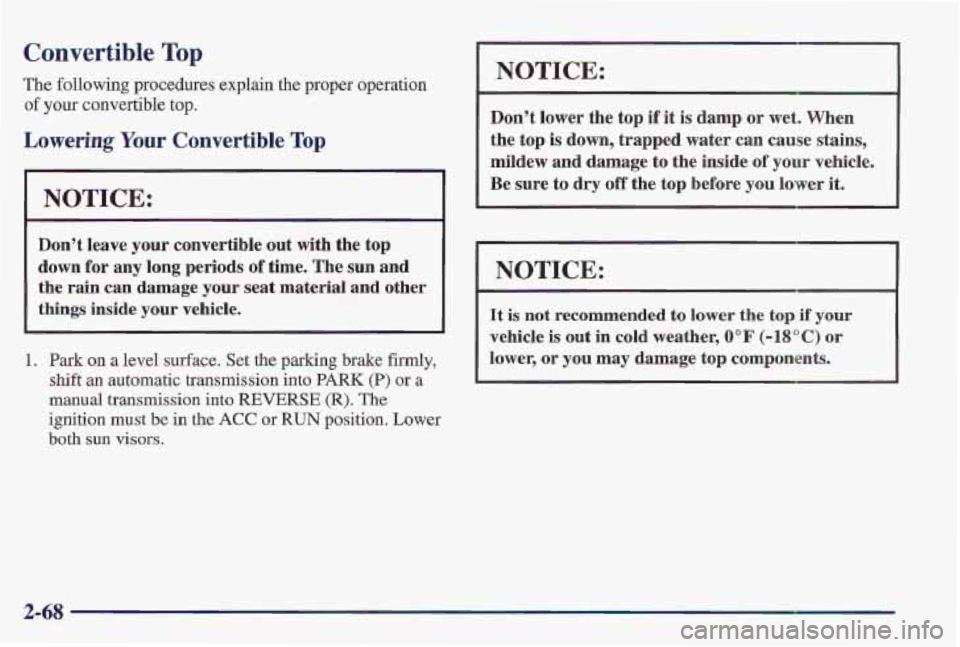 PONTIAC FIREBIRD 1997 Owners Guide Convertible Top 
The following procedures  explain the proper operation 
of your convertible top. 
Lowering Your Convertible Top 
NOTICE: 
Dont  leave your convertible out  with the top 
down  for an