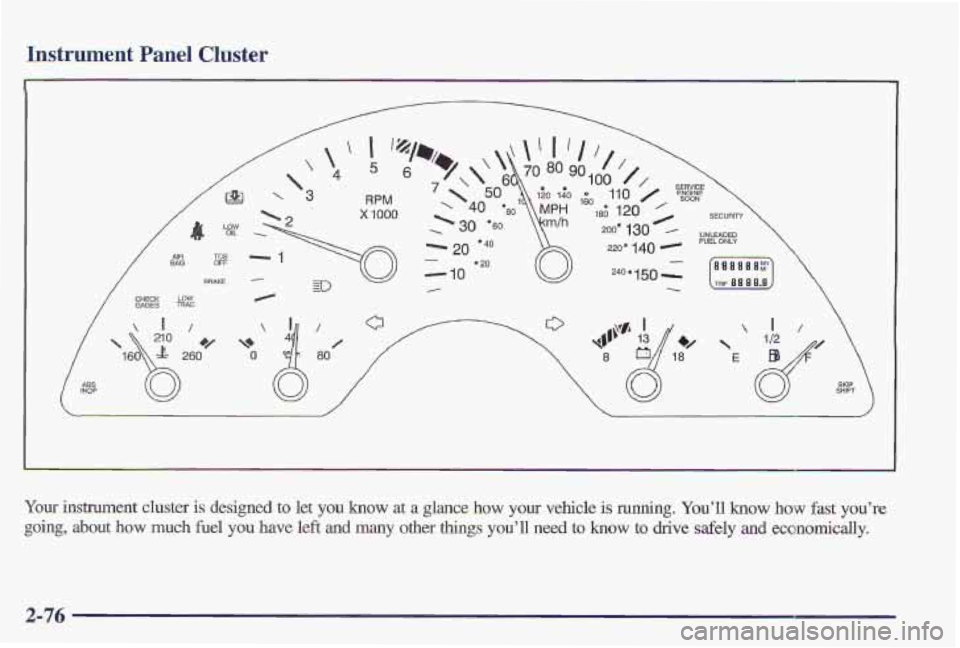 PONTIAC FIREBIRD 1997  Owners Manual Instrument Panel Cluster 
Your instrument cluster is designed to  let you know at a  glance how your vehicle is running. You’ll know how fast you’re 
going,  about 
how much fuel you have  lee and